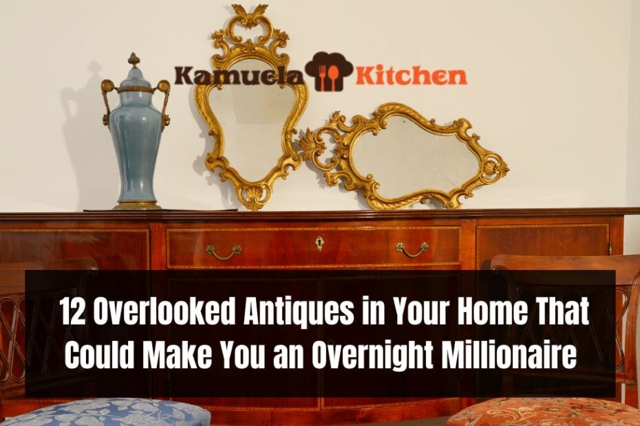 12 Overlooked Antiques in Your Home That Could Make You an Overnight Millionaire